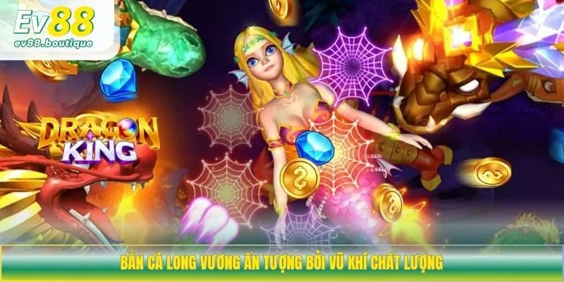 Bắn cá Long Vương ấn tượng bởi vũ khí chất lượng 