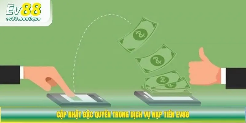 Cập nhật đặc quyền trong dịch vụ nạp tiền EV88