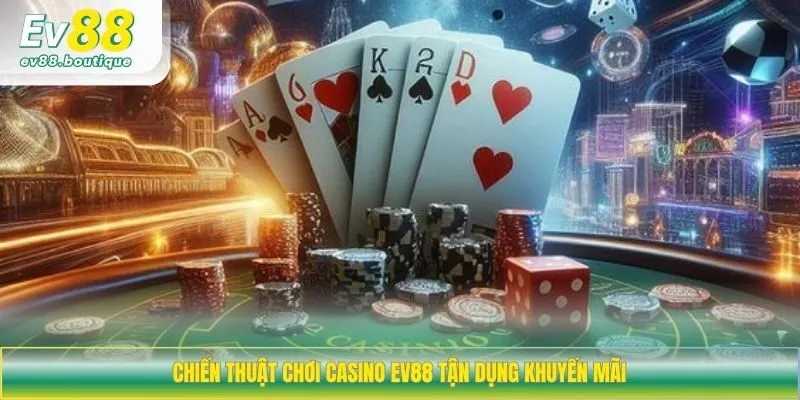 Chiến thuật chơi casino EV88 tận dụng khuyến mãi