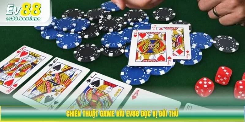 Chiến thuật game bài EV88 đọc vị đối thủ