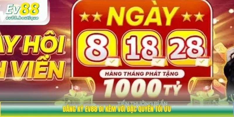 Đăng ký EV88 đi kèm với đặc quyền tối ưu