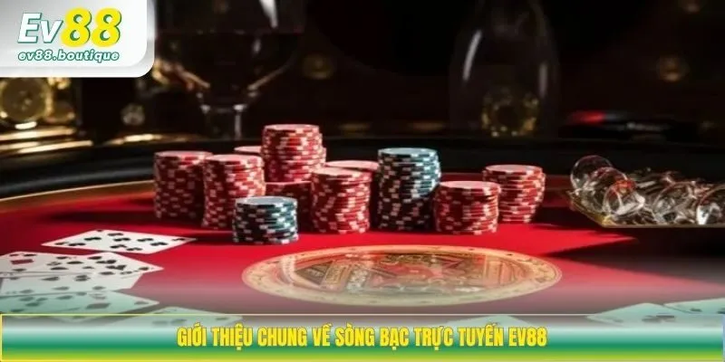 Giới thiệu chung về sòng bạc trực tuyến EV88