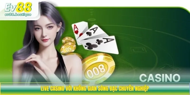 Live casino với không gian sòng bạc chuyên nghiệp