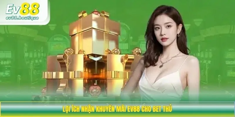 Lợi ích nhận khuyến mãi EV88 cho bet thủ