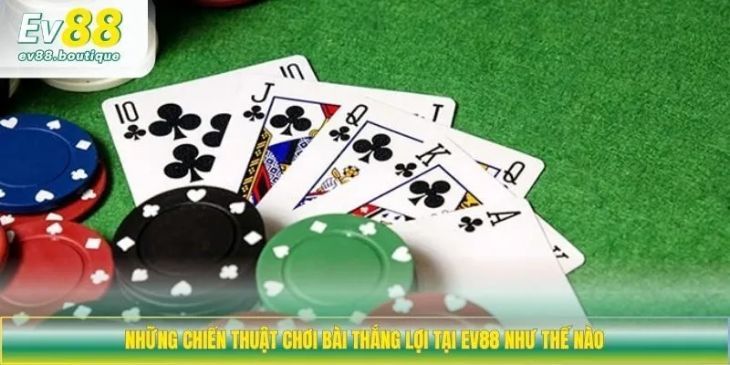 Những chiến thuật chơi bài thắng lợi tại EV88 như thế nào