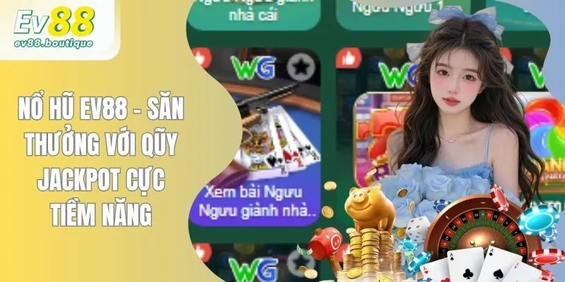 Nổ Hũ EV88 - Săn Thưởng Với Qũy Jackpot Cực Tiềm Năng