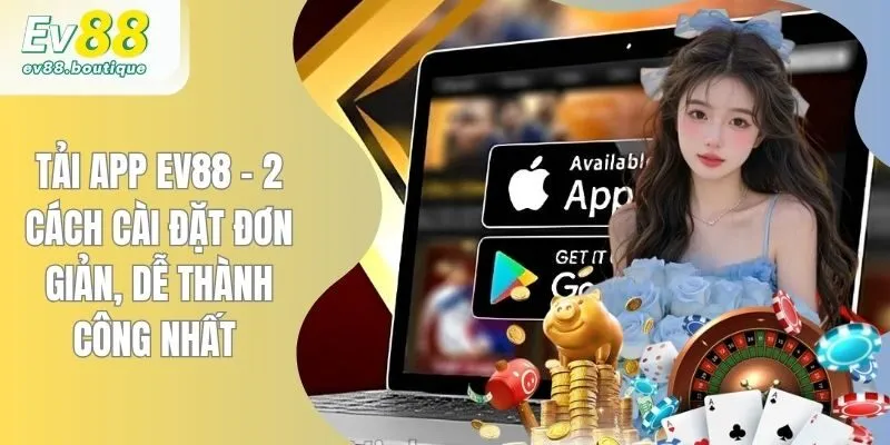 Tải App EV88 - 2 Cách Cài Đặt Cấp Tốc An Toàn Nhất