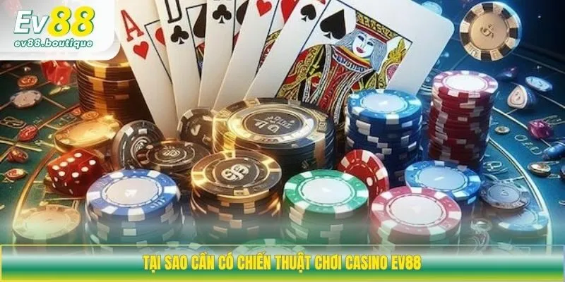 Tại sao cần có chiến thuật chơi casino EV88