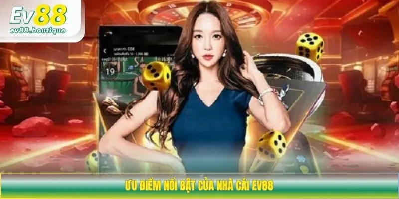 Tổng hợp các điểm nổi bật giúp EV88 đứng vững trên thị trường