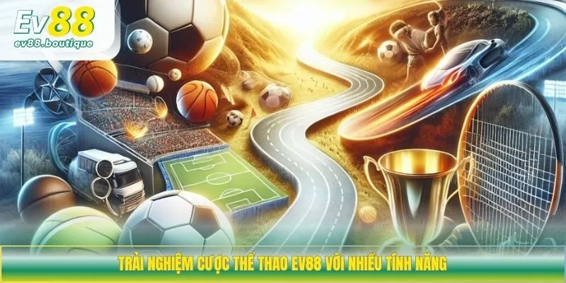 Trải nghiệm cược thể thao EV88 với nhiều tính năng