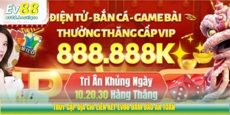 Truy cập địa chỉ liên kết EV88 đảm bảo an toàn 
